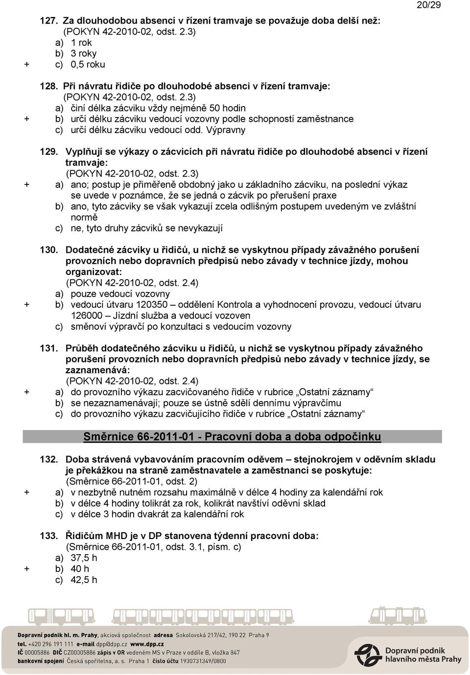 3) a) činí délka zácviku vždy nejméně 50 hodin + b) určí délku zácviku vedoucí vozovny podle schopností zaměstnance c) určí délku zácviku vedoucí odd. Výpravny 129.