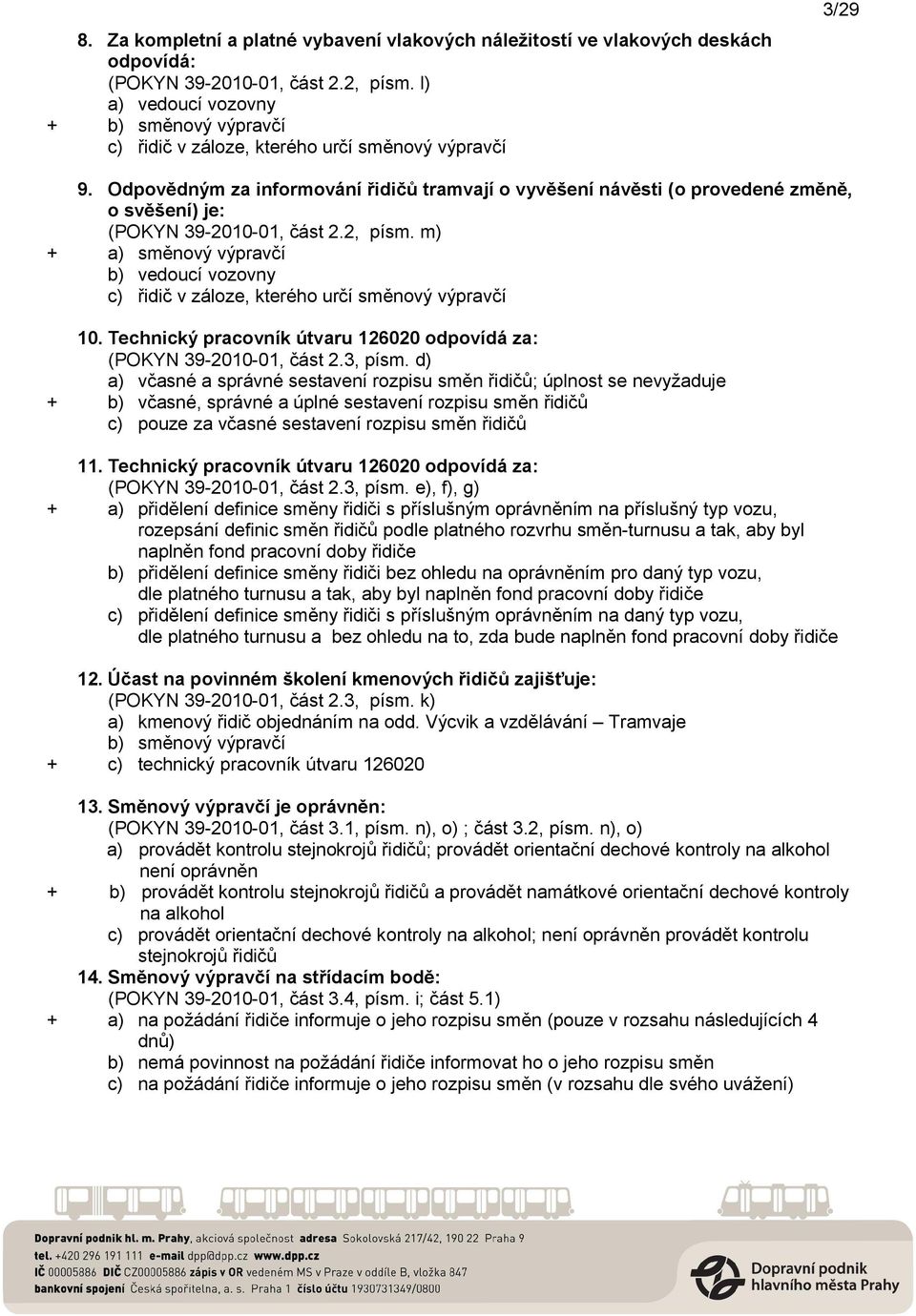 Odpovědným za informování řidičů tramvají o vyvěšení návěsti (o provedené změně, o svěšení) je: (POKYN 39-2010-01, část 2.2, písm.