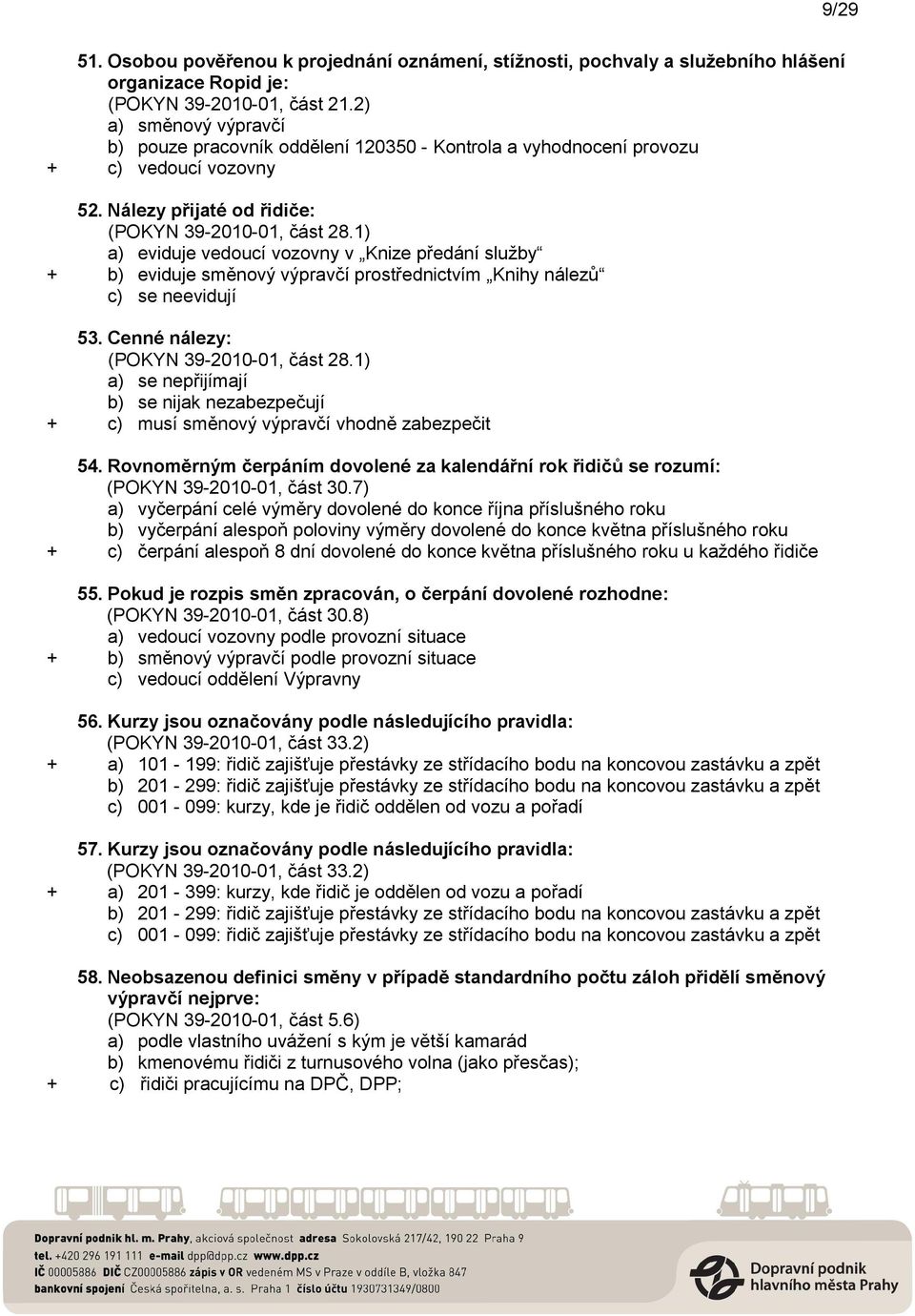 1) a) eviduje vedoucí vozovny v Knize předání služby + b) eviduje směnový výpravčí prostřednictvím Knihy nálezů c) se neevidují 53. Cenné nálezy: (POKYN 39-2010-01, část 28.