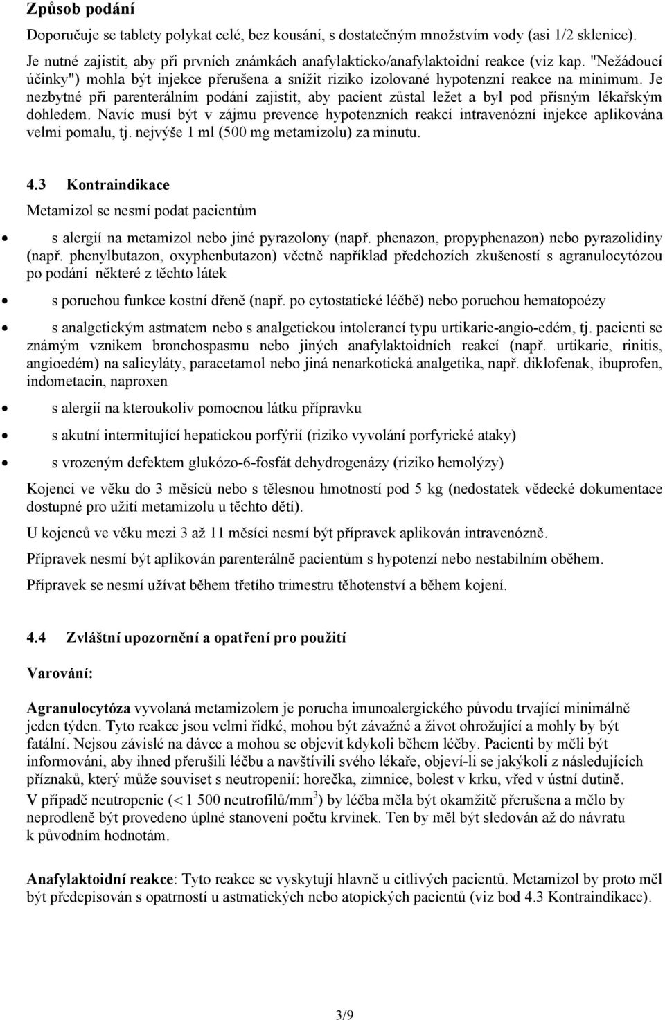 Je nezbytné při parenterálním podání zajistit, aby pacient zůstal ležet a byl pod přísným lékařským dohledem.