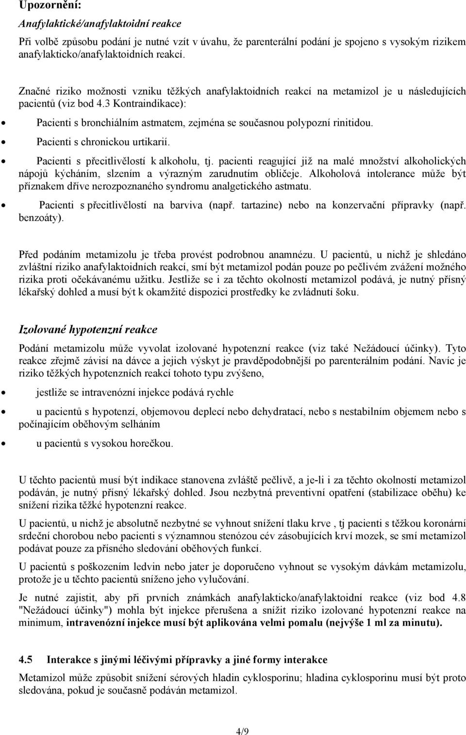 3 Kontraindikace): Pacienti s bronchiálním astmatem, zejména se současnou polypozní rinitidou. Pacienti s chronickou urtikarií. Pacienti s přecitlivělostí k alkoholu, tj.