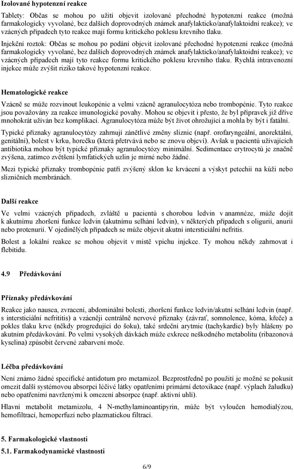 Injekční roztok: Občas se mohou po podání objevit izolované přechodné hypotenzní reakce (možná farmakologicky vyvolané, bez dalších doprovodných známek anafylakticko/anafylaktoidní reakce); ve