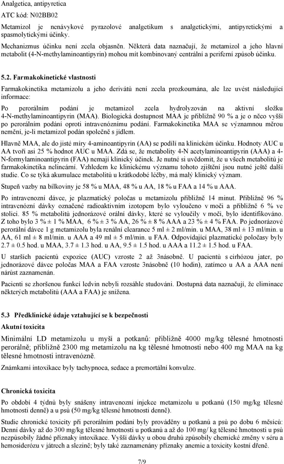 Farmakokinetické vlastnosti Farmakokinetika metamizolu a jeho derivátů není zcela prozkoumána, ale lze uvést následující informace: Po perorálním podání je metamizol zcela hydrolyzován na aktivní