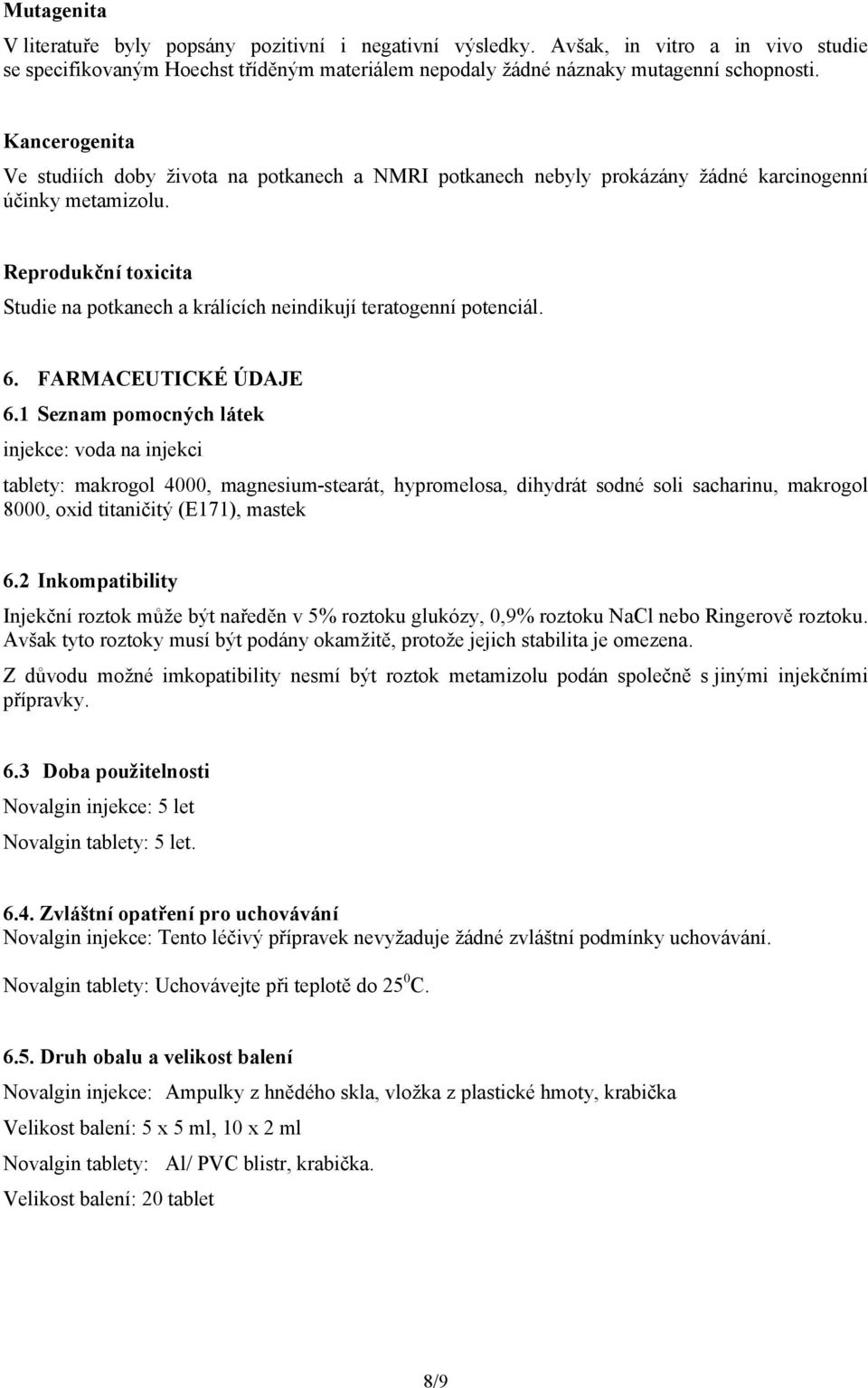 Reprodukční toxicita Studie na potkanech a králících neindikují teratogenní potenciál. 6. FARMACEUTICKÉ ÚDAJE 6.