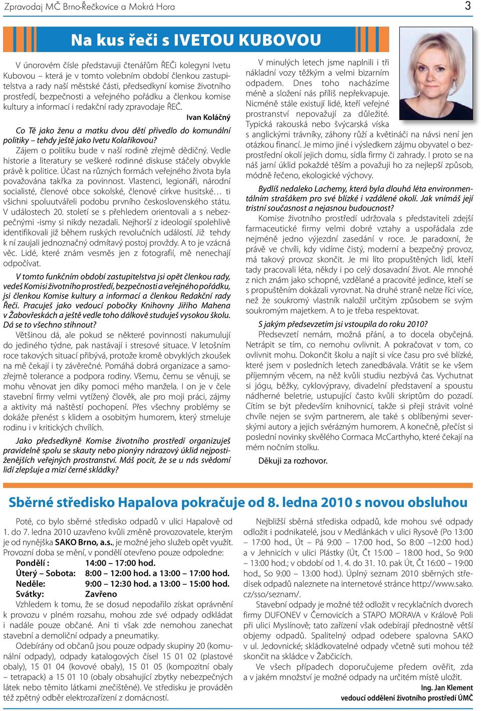 Ivan Koláčný Co Tě jako ženu a matku dvou dětí přivedlo do komunální politiky tehdy ještě jako Ivetu Kolaříkovou? Zájem o politiku bude v naší rodině zřejmě dědičný.