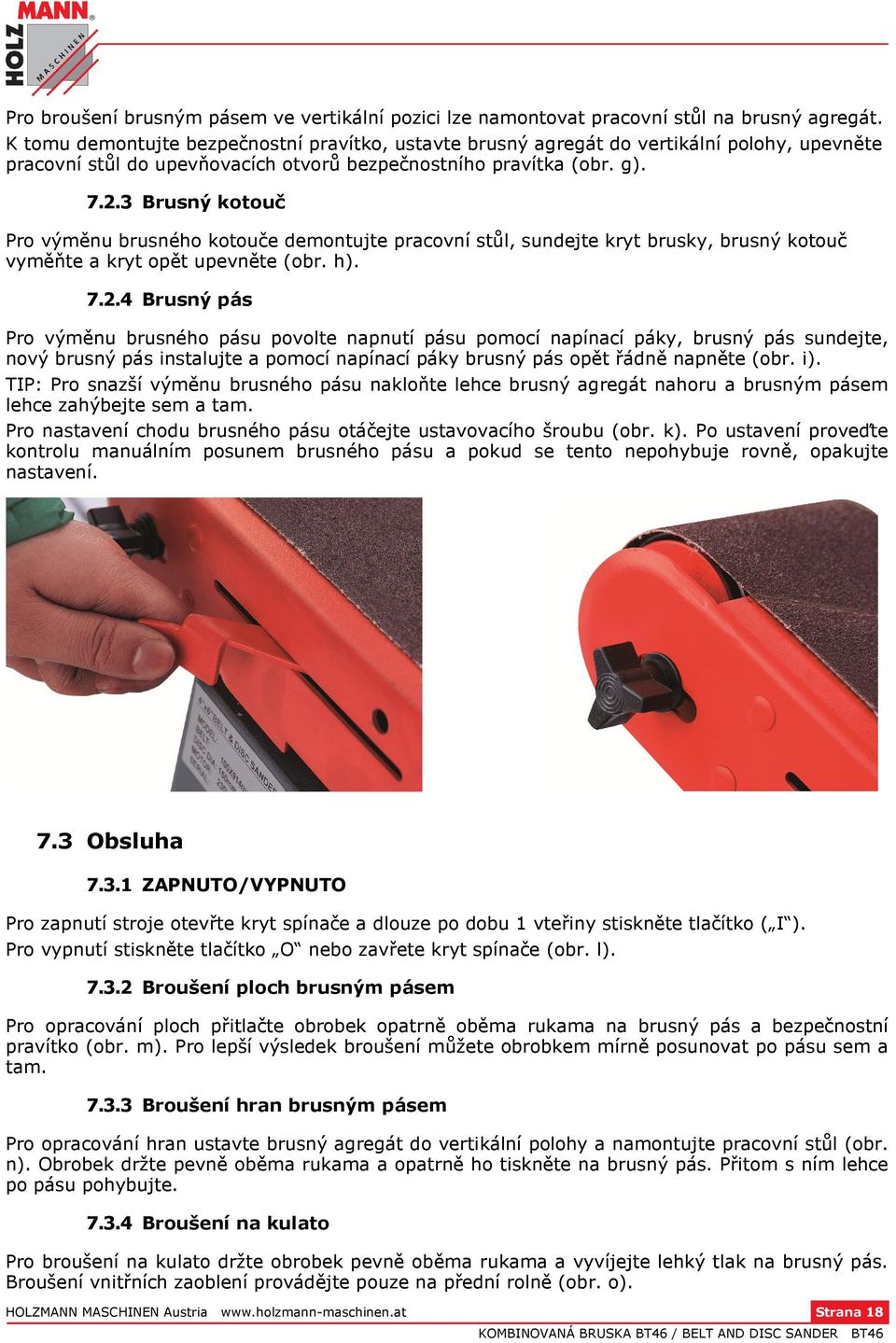 3 Brusný kotouč Pro výměnu brusného kotouče demontujte pracovní stůl, sundejte kryt brusky, brusný kotouč vyměňte a kryt opět upevněte (obr. h). 7.2.