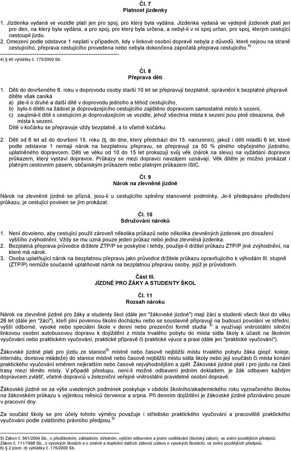 Omezení podle odstavce 1 neplatí v případech, kdy v linkové osobní dopravě nebyla z důvodů, které nejsou na straně cestujícího, přeprava cestujícího provedena nebo nebyla dokončena započatá přeprava