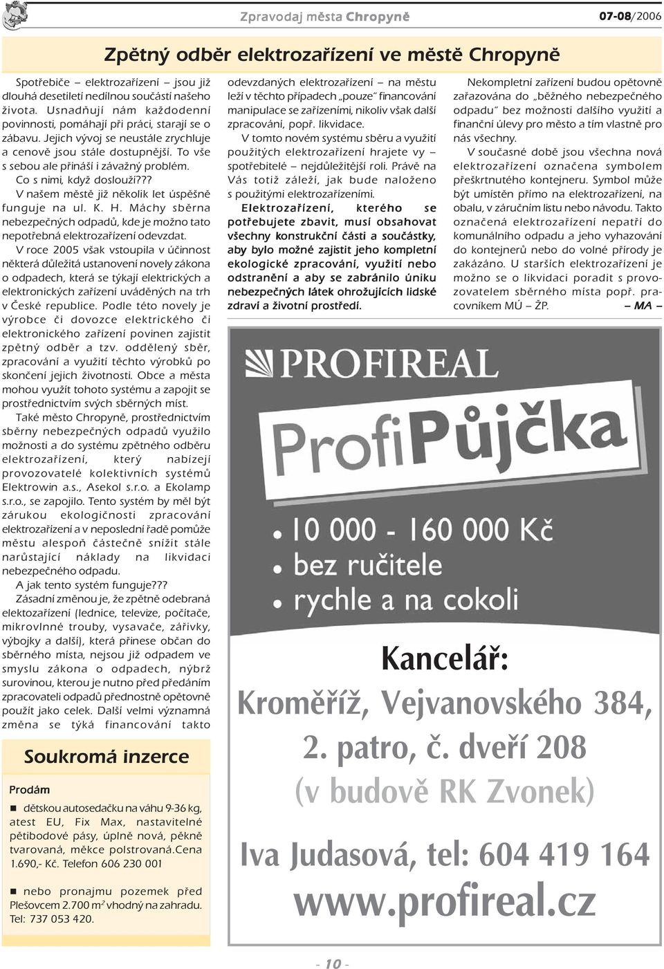 Co s nimi, když doslouží??? V našem městě již několik let úspěšně funguje na ul. K. H. Máchy sběrna nebezpečných odpadů, kde je možno tato nepotřebná elektrozařízení odevzdat.