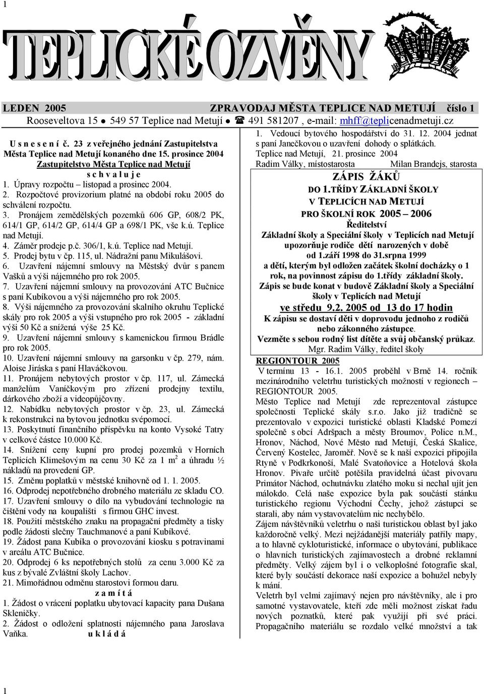 prosince 2004 Zastupitelstvo Města Teplice nad Metují s c h v a l u j e 1. Úpravy rozpočtu listopad a prosinec 2004. 2. Rozpočtové provizorium platné na období roku 2005 do schválení rozpočtu. 3.