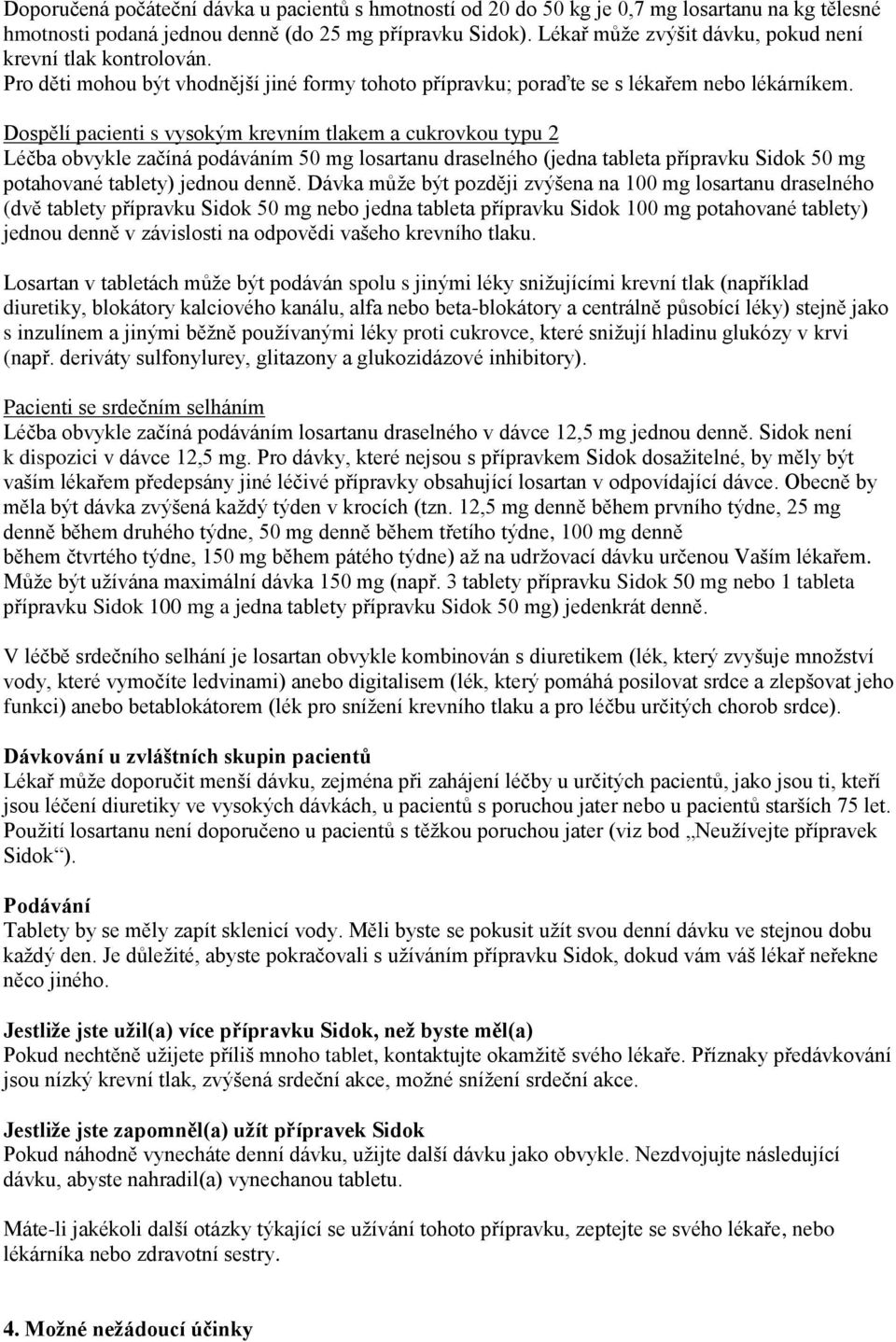 Dospělí pacienti s vysokým krevním tlakem a cukrovkou typu 2 Léčba obvykle začíná podáváním 50 mg losartanu draselného (jedna tableta přípravku Sidok 50 mg potahované tablety) jednou denně.