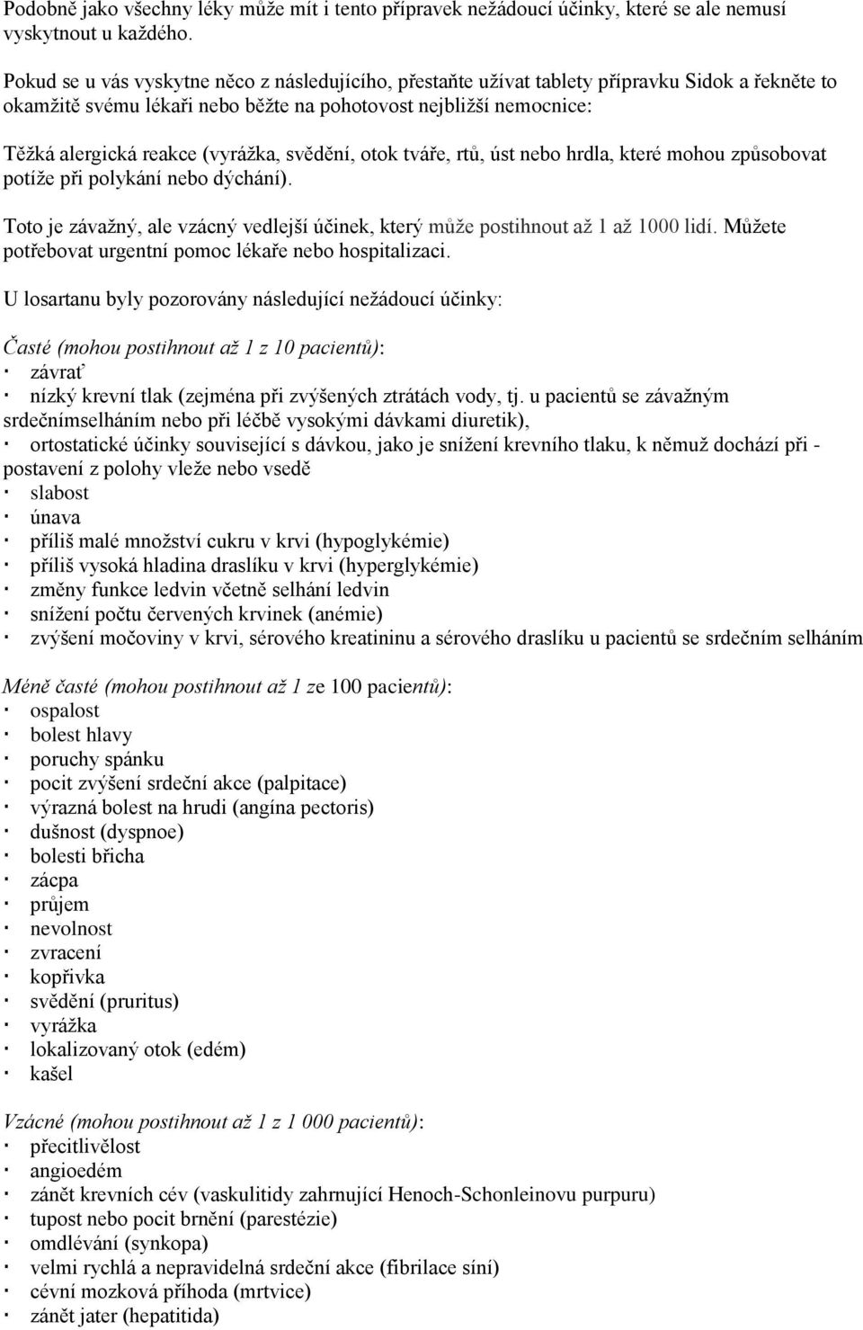 (vyrážka, svědění, otok tváře, rtů, úst nebo hrdla, které mohou způsobovat potíže při polykání nebo dýchání). Toto je závažný, ale vzácný vedlejší účinek, který může postihnout až 1 až 1000 lidí.