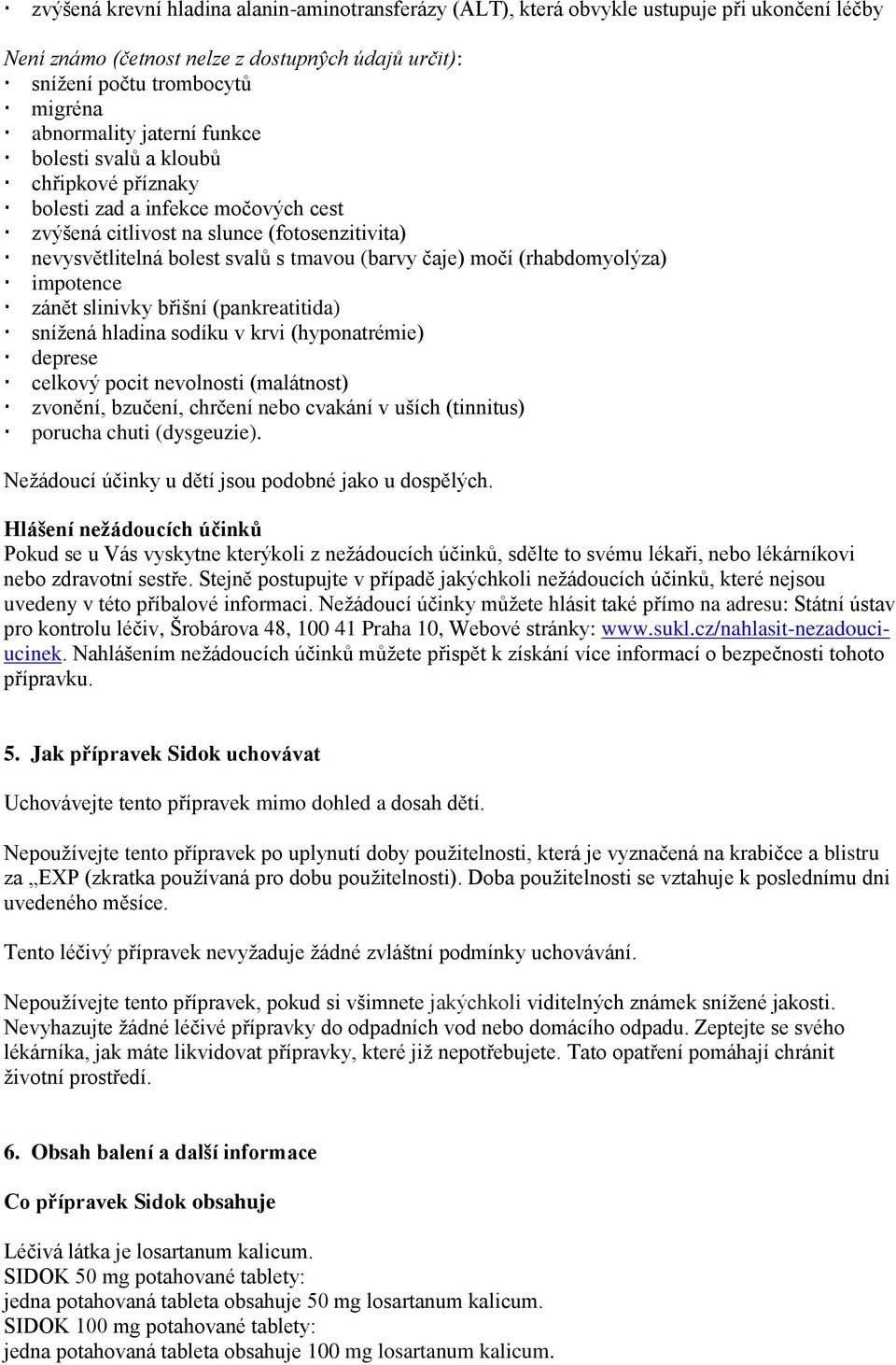 (rhabdomyolýza) impotence zánět slinivky břišní (pankreatitida) snížená hladina sodíku v krvi (hyponatrémie) deprese celkový pocit nevolnosti (malátnost) zvonění, bzučení, chrčení nebo cvakání v