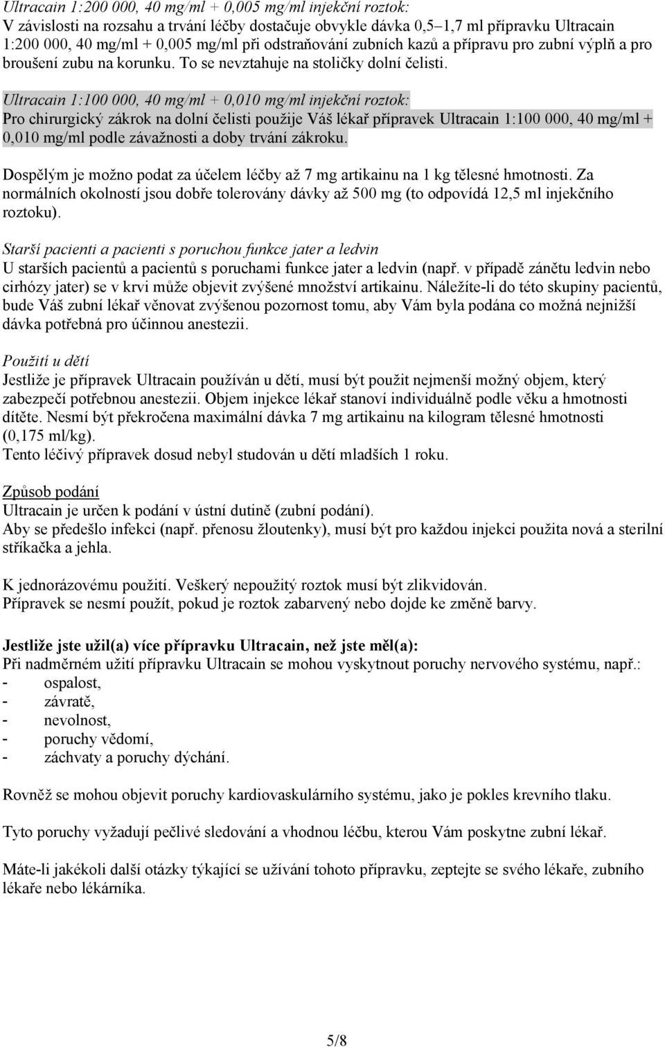 Ultracain 1:100 000, 40 mg/ml + 0,010 mg/ml injekční roztok: Pro chirurgický zákrok na dolní čelisti použije Váš lékař přípravek Ultracain 1:100 000, 40 mg/ml + 0,010 mg/ml podle závažnosti a doby