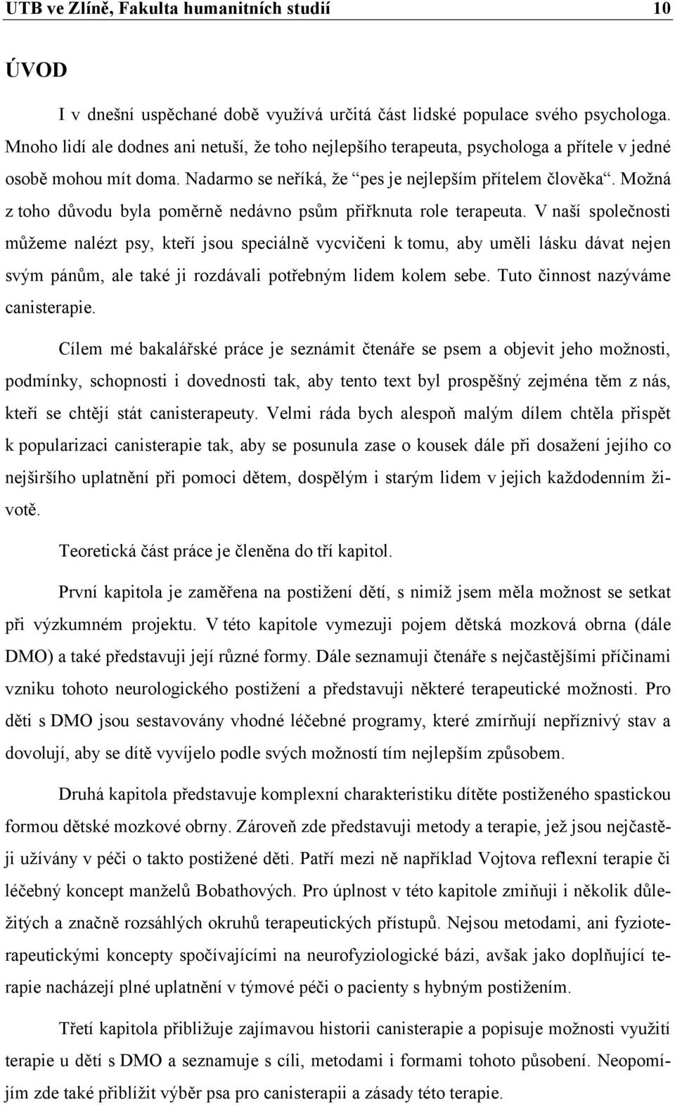 Možná z toho důvodu byla poměrně nedávno psům přiřknuta role terapeuta.