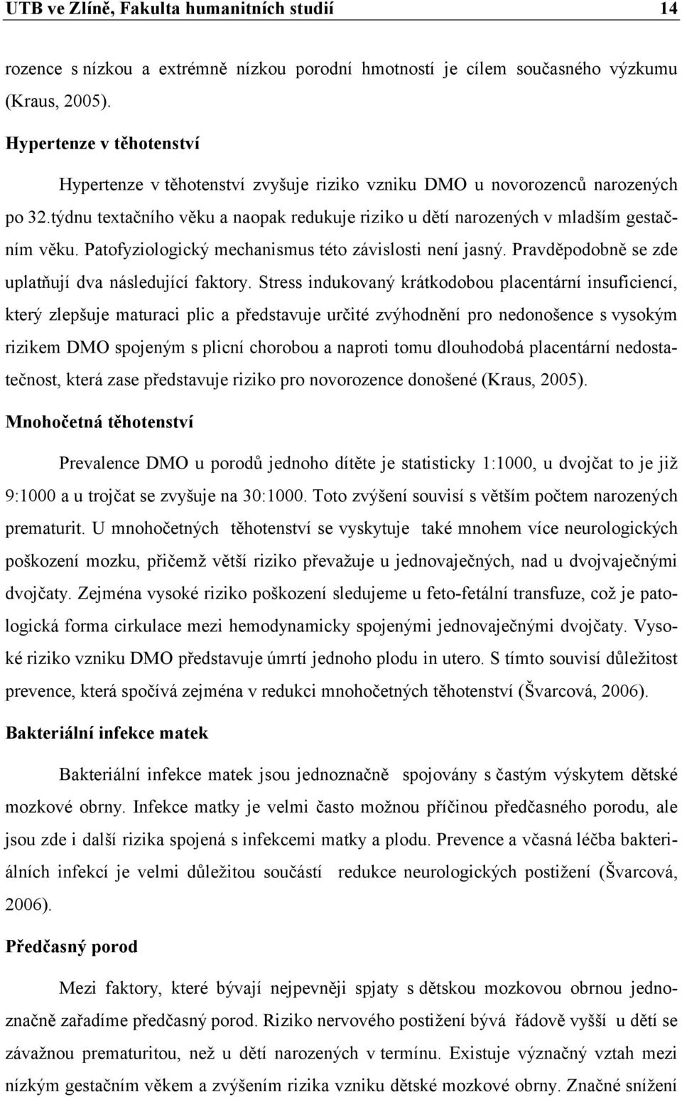 Patofyziologický mechanismus této závislosti není jasný. Pravděpodobně se zde uplatňují dva následující faktory.