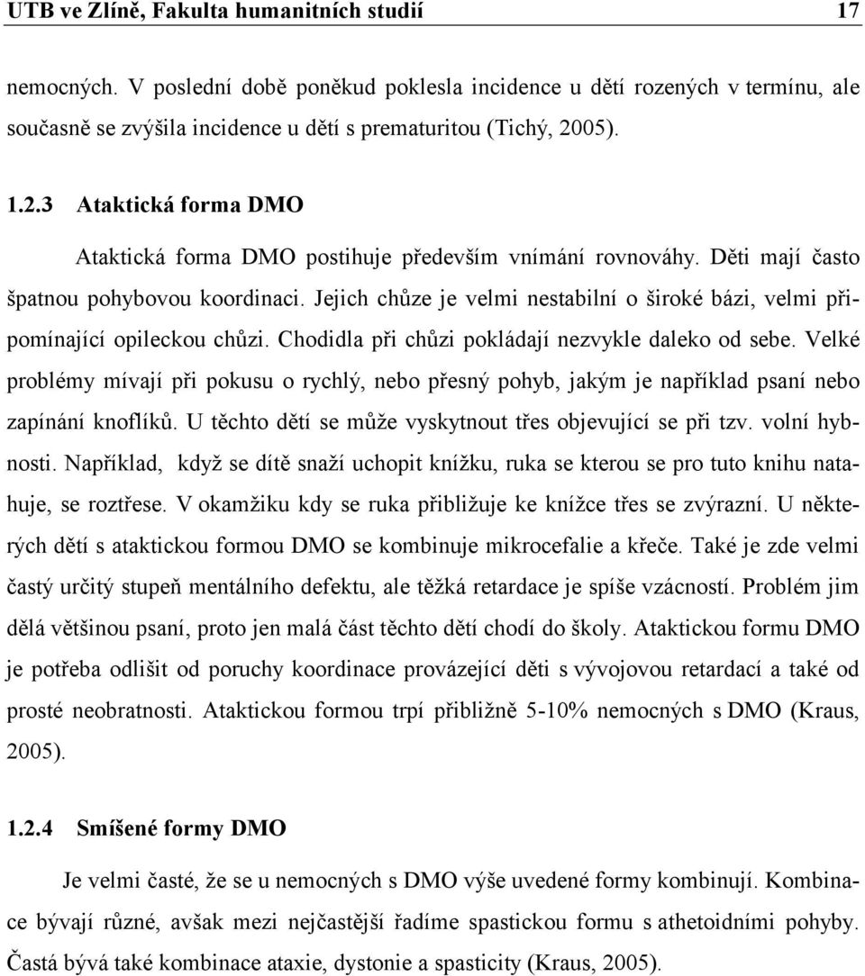 Jejich chůze je velmi nestabilní o široké bázi, velmi připomínající opileckou chůzi. Chodidla při chůzi pokládají nezvykle daleko od sebe.