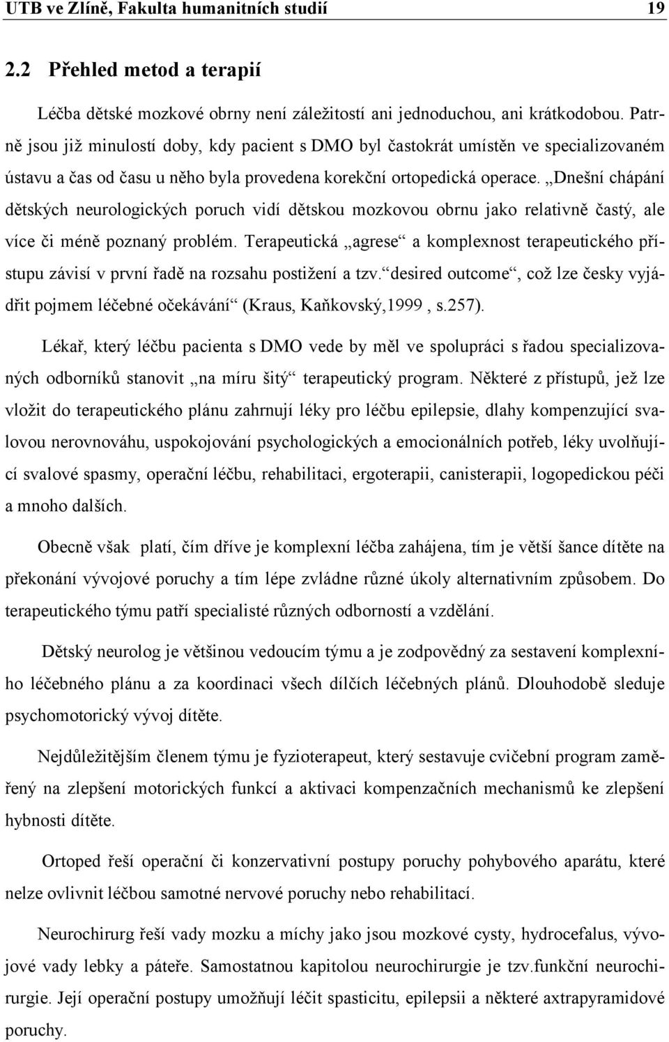 Dnešní chápání dětských neurologických poruch vidí dětskou mozkovou obrnu jako relativně častý, ale více či méně poznaný problém.