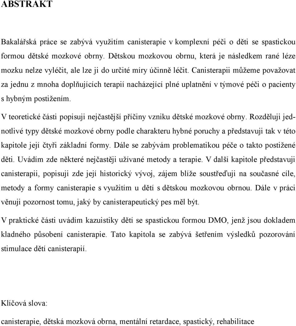 Canisterapii můžeme považovat za jednu z mnoha doplňujících terapií nacházející plné uplatnění v týmové péči o pacienty s hybným postižením.