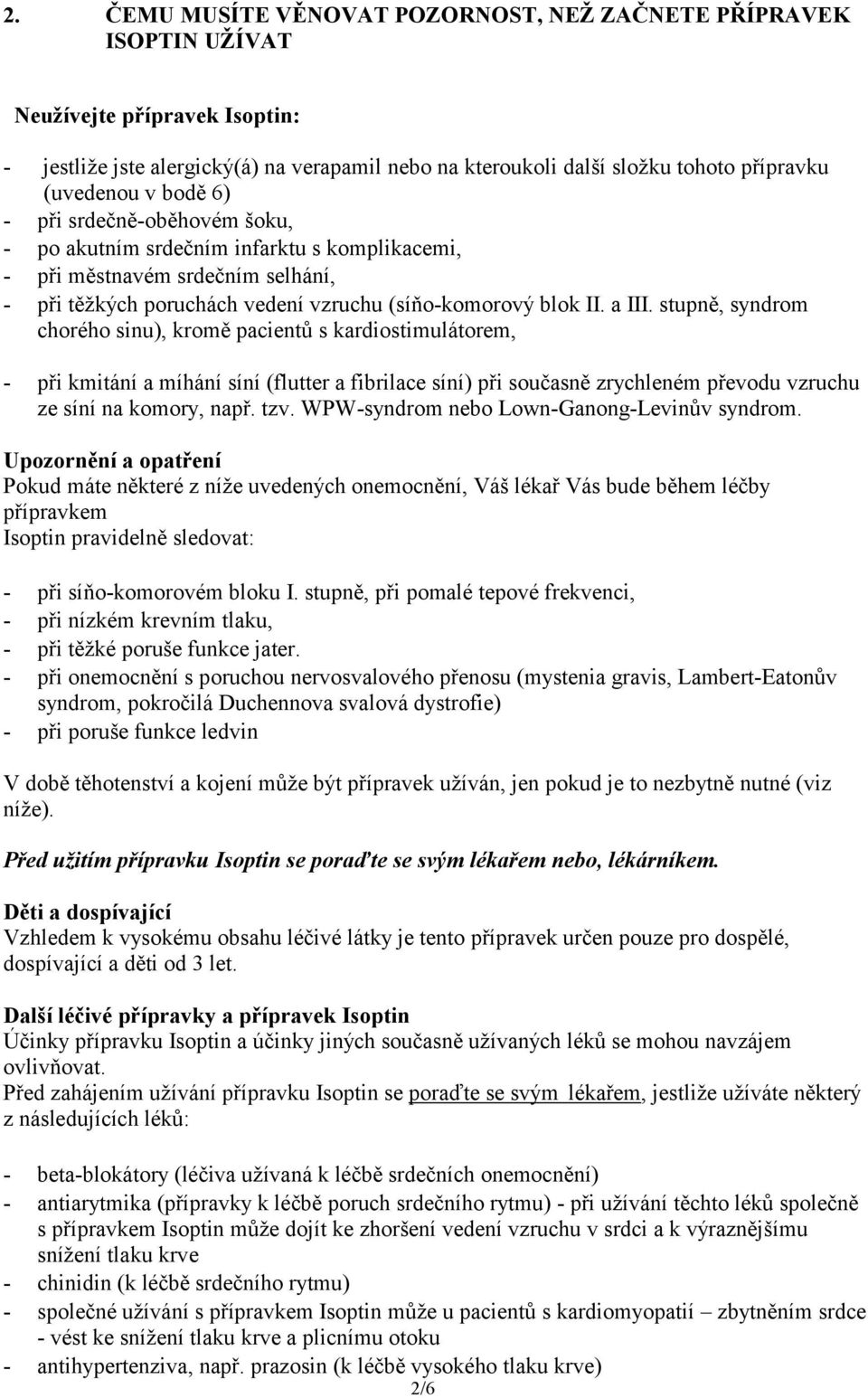 stupně, syndrom chorého sinu), kromě pacientů s kardiostimulátorem, - při kmitání a míhání síní (flutter a fibrilace síní) při současně zrychleném převodu vzruchu ze síní na komory, např. tzv.