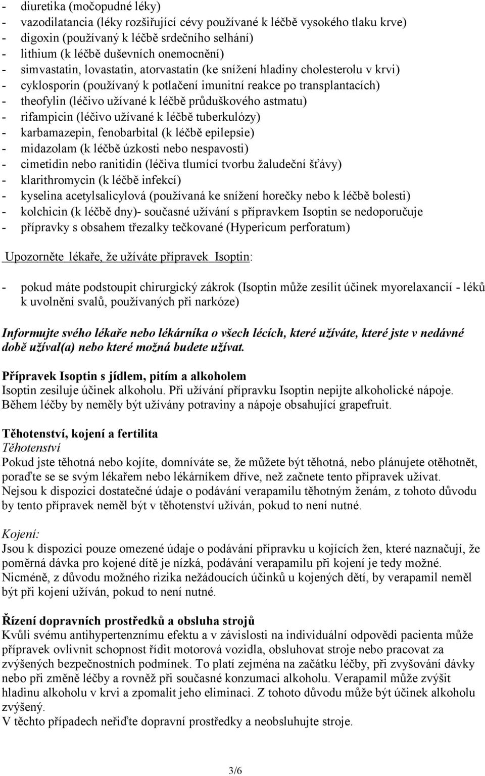 průduškového astmatu) - rifampicin (léčivo užívané k léčbě tuberkulózy) - karbamazepin, fenobarbital (k léčbě epilepsie) - midazolam (k léčbě úzkosti nebo nespavosti) - cimetidin nebo ranitidin