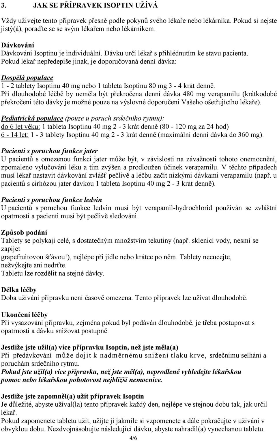 Pokud lékař nepředepíše jinak, je doporučovaná denní dávka: Dospělá populace 1-2 tablety Isoptinu 40 mg nebo 1 tableta Isoptinu 80 mg 3-4 krát denně.