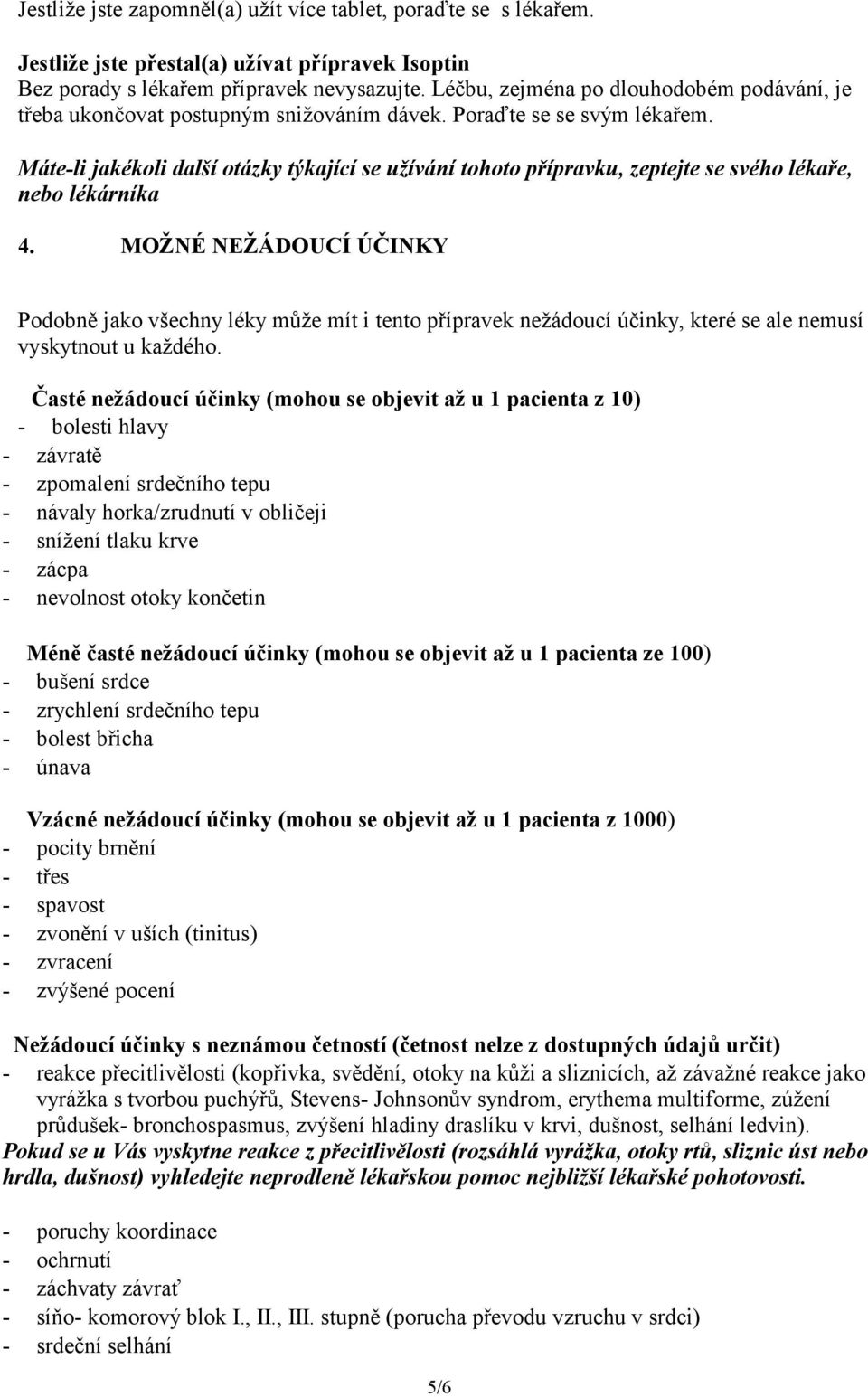 Máte-li jakékoli další otázky týkající se užívání tohoto přípravku, zeptejte se svého lékaře, nebo lékárníka 4.