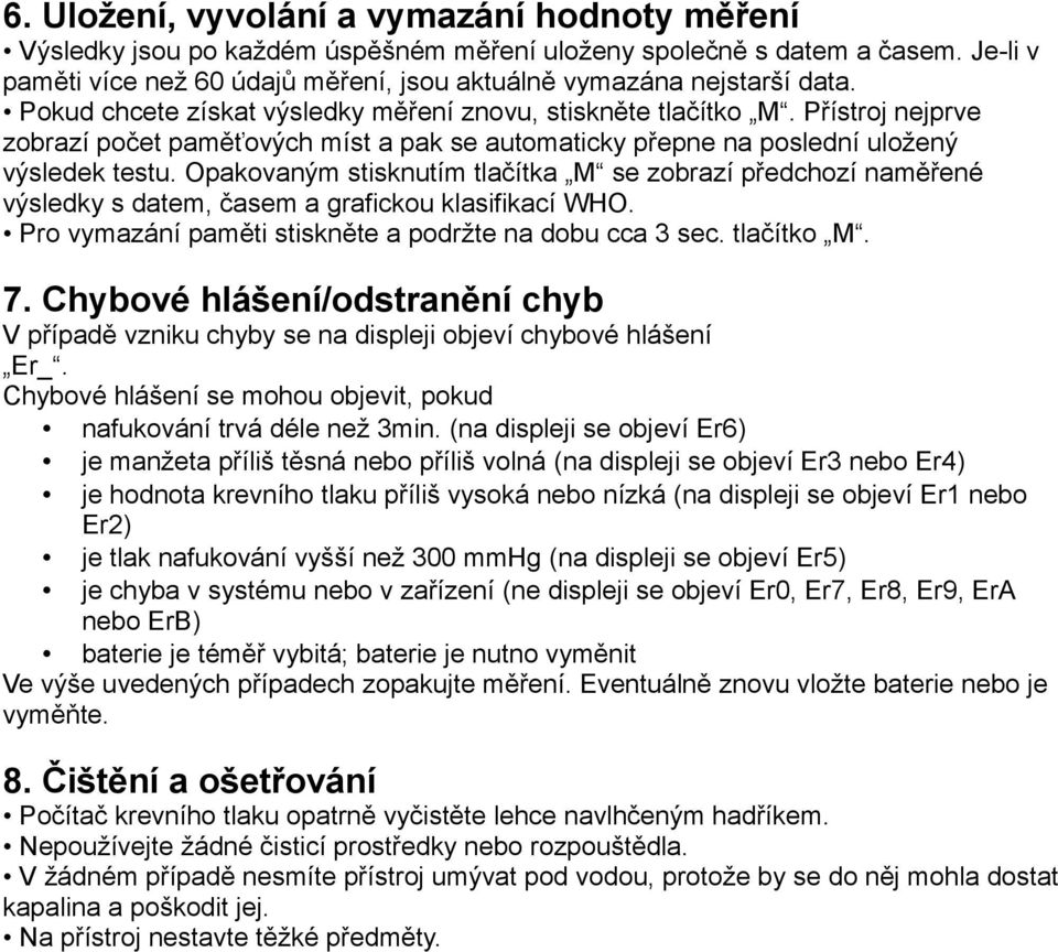 Opakovaným stisknutím tlačítka M se zobrazí předchozí naměřené výsledky s datem, časem a grafickou klasifikací WHO. Pro vymazání paměti stiskněte a podržte na dobu cca 3 sec. tlačítko M. 7.