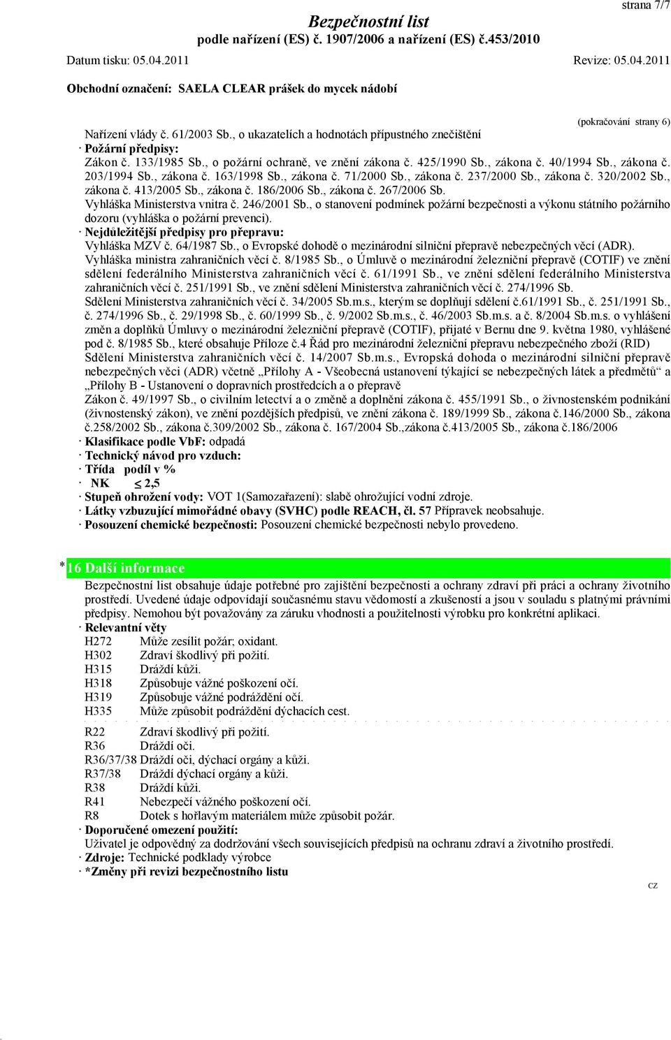 , zákona č. 267/2006 Sb. Vyhláška Ministerstva vnitra č. 246/2001 Sb., o stanovení podmínek požární bezpečnosti a výkonu státního požárního dozoru (vyhláška o požární prevenci).