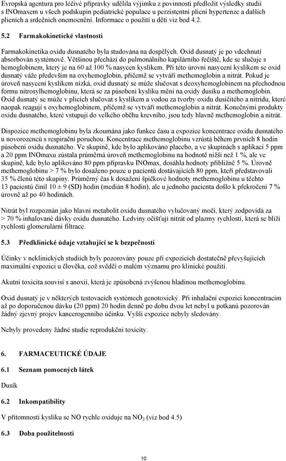 Oxid dusnatý je po vdechnutí absorbován systémově. Většinou přechází do pulmonálního kapilárního řečiště, kde se slučuje s hemoglobinem, který je na 60 až 100 % nasycen kyslíkem.