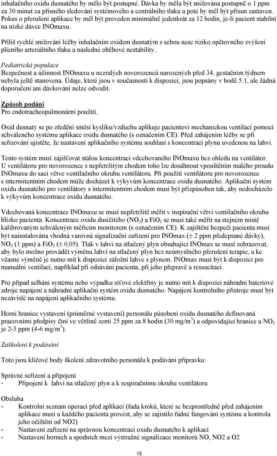 Příliš rychlé snižování léčby inhalačním oxidem dusnatým s sebou nese riziko opětovného zvýšení plicního arteriálního tlaku a následné oběhové nestability.