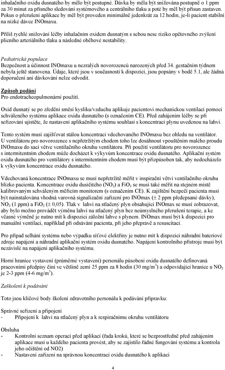 Příliš rychlé snižování léčby inhalačním oxidem dusnatým s sebou nese riziko opětovného zvýšení plicního arteriálního tlaku a následné oběhové nestability.