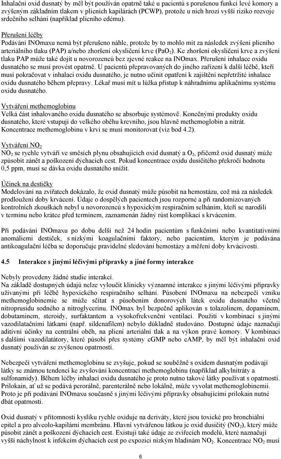 Přerušení léčby Podávání INOmaxu nemá být přerušeno náhle, protože by to mohlo mít za následek zvýšení plicního arteriálního tlaku (PAP) a/nebo zhoršení okysličení krve (PaO 2 ).