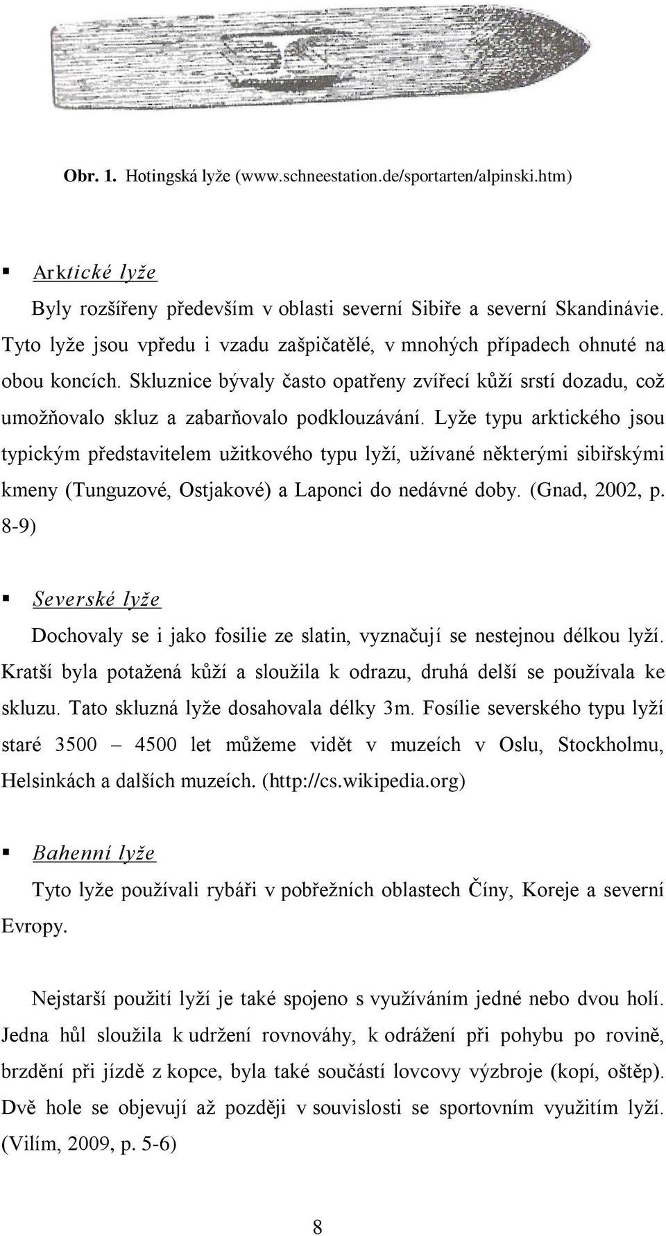 Lyže typu arktického jsou typickým představitelem užitkového typu lyží, užívané některými sibiřskými kmeny (Tunguzové, Ostjakové) a Laponci do nedávné doby. (Gnad, 2002, p.