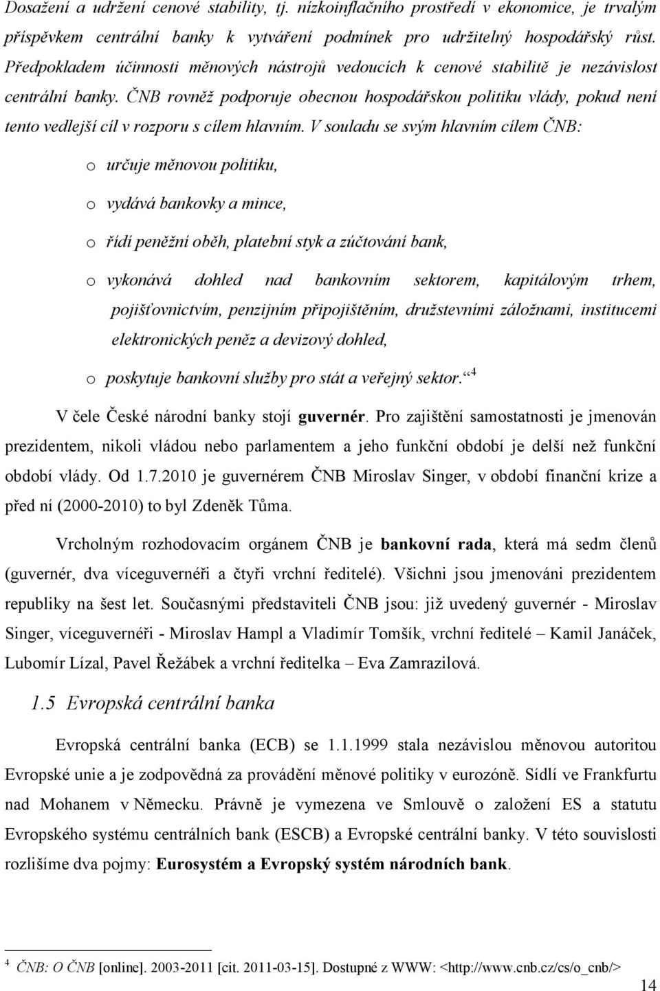 ČNB rovněž podporuje obecnou hospodářskou politiku vlády, pokud není tento vedlejší cíl v rozporu s cílem hlavním.