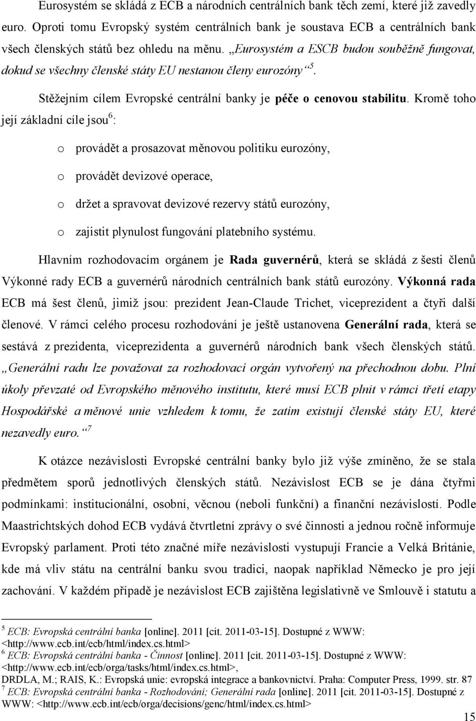 Eurosystém a ESCB budou souběžně fungovat, dokud se všechny členské státy EU nestanou členy eurozóny 5. Stěţejním cílem Evropské centrální banky je péče o cenovou stabilitu.