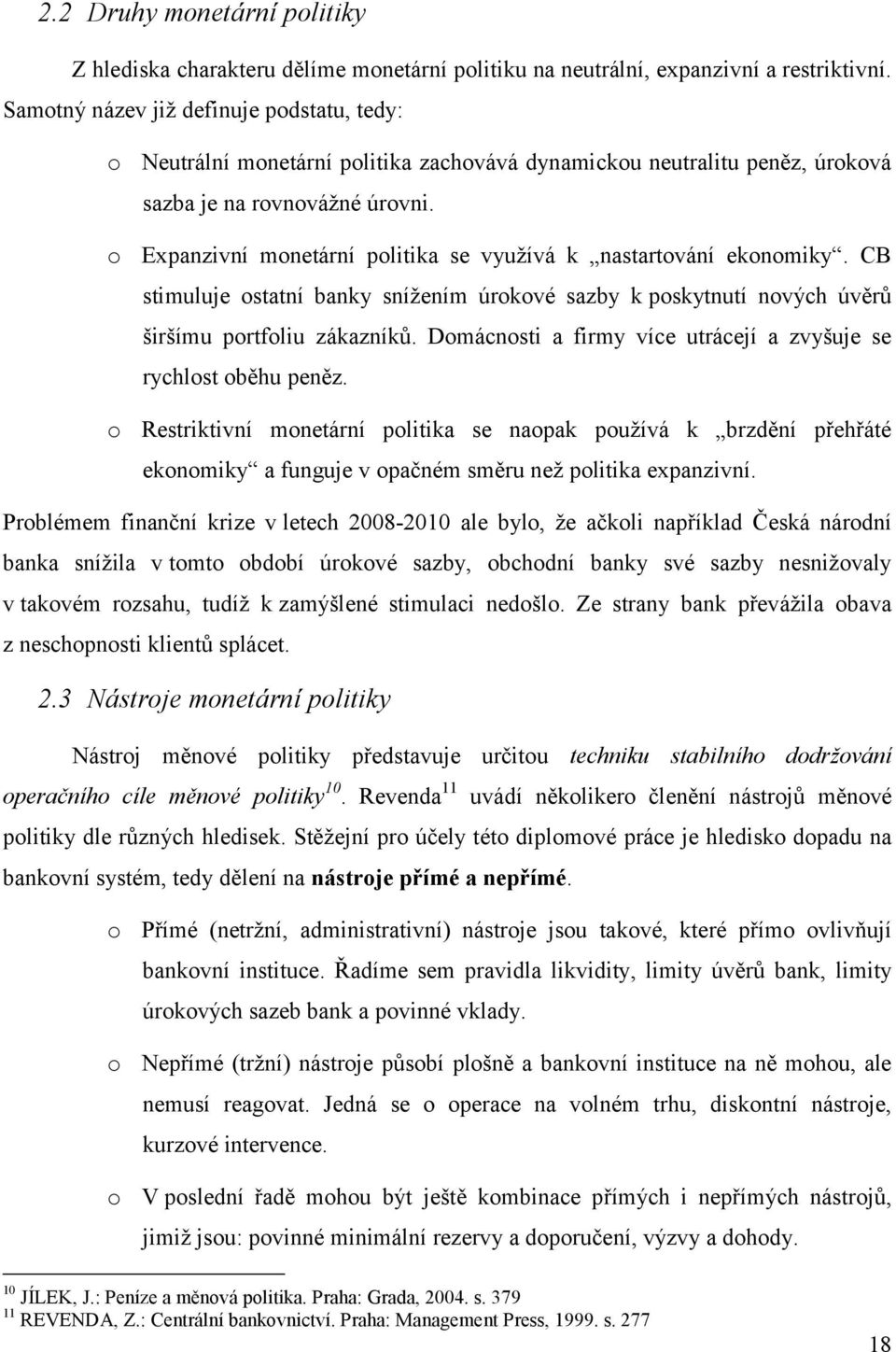 o Expanzivní monetární politika se vyuţívá k nastartování ekonomiky. CB stimuluje ostatní banky sníţením úrokové sazby k poskytnutí nových úvěrů širšímu portfoliu zákazníků.