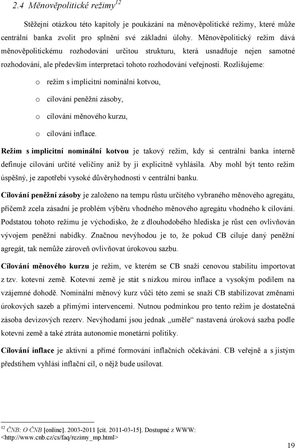 Rozlišujeme: o reţim s implicitní nominální kotvou, o cílování peněţní zásoby, o cílování měnového kurzu, o cílování inflace.