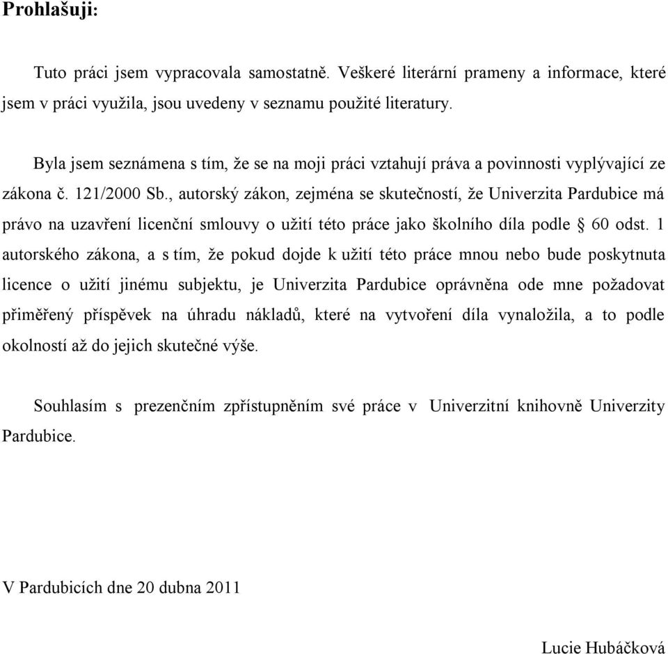 , autorský zákon, zejména se skutečností, že Univerzita Pardubice má právo na uzavření licenční smlouvy o užití této práce jako školního díla podle 60 odst.