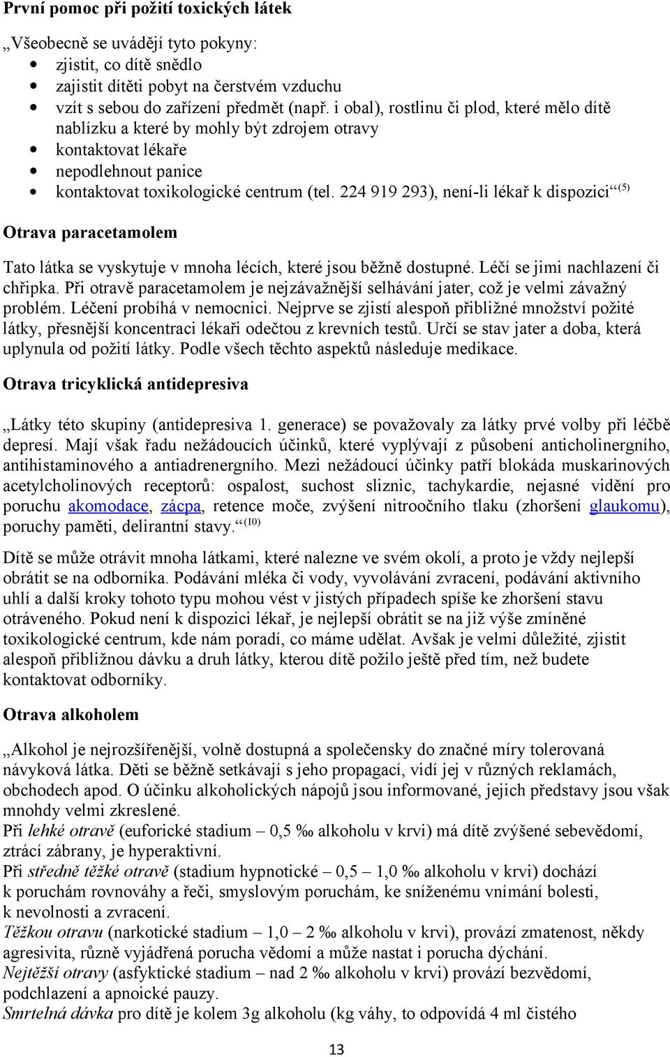 224 919 293), není-li lékař k dispozici (5) Otrava paracetamolem Tato látka se vyskytuje v mnoha lécích, které jsou běžně dostupné. Léčí se jimi nachlazení či chřipka.