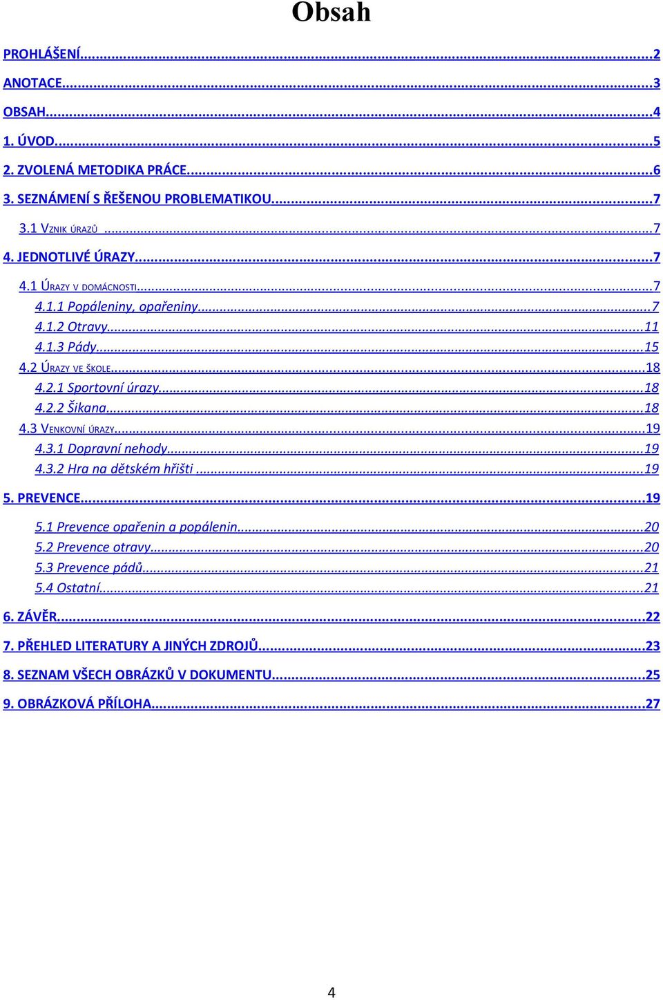 .. 18 4.3 VENKOVNÍ ÚRAZY... 19 4.3.1 Dopravní nehody... 19 4.3.2 Hra na dětském hřišti... 19 5. PREVENCE... 19 5.1 Prevence opařenin a popálenin... 20 5.2 Prevence otravy.