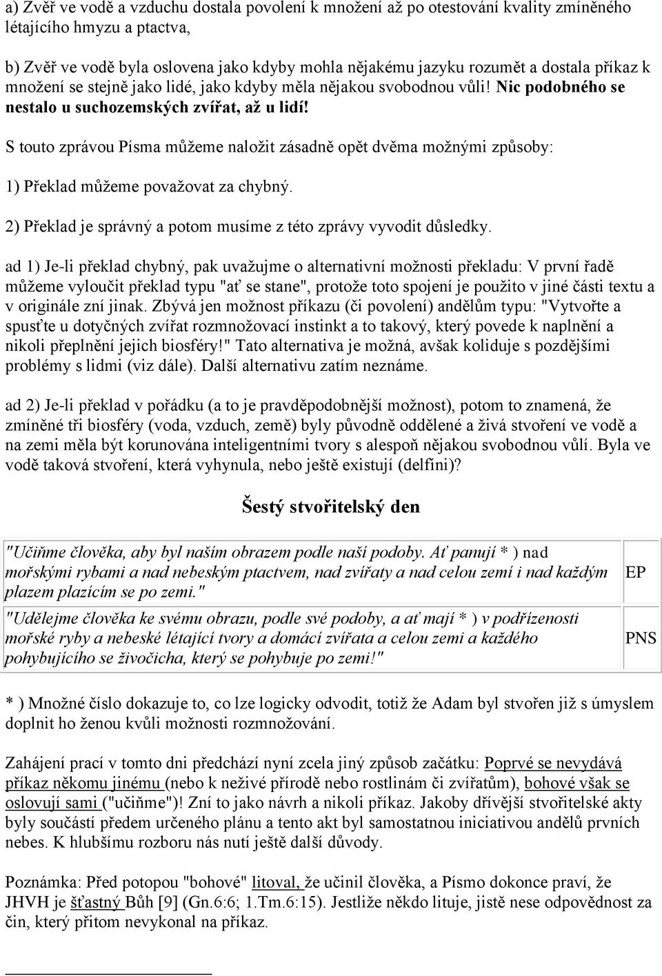 S touto zprávou Písma můžeme naložit zásadně opět dvěma možnými způsoby: 1) Překlad můžeme považovat za chybný. 2) Překlad je správný a potom musíme z této zprávy vyvodit důsledky.