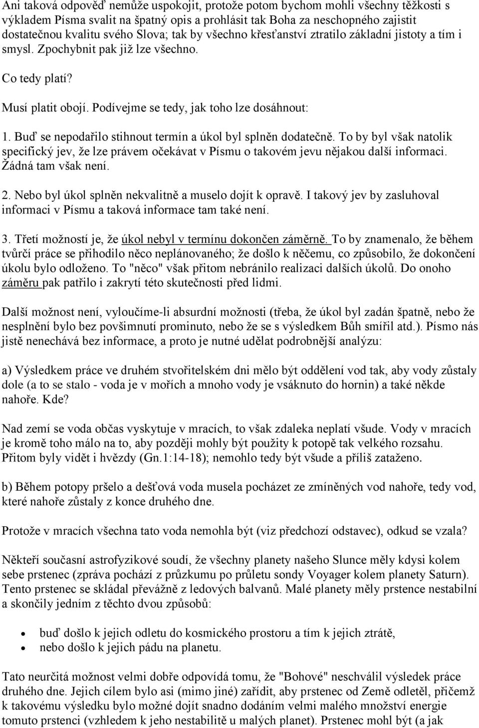 Buď se nepodařilo stihnout termín a úkol byl splněn dodatečně. To by byl však natolik specifický jev, že lze právem očekávat v Písmu o takovém jevu nějakou další informaci. Žádná tam však není. 2.