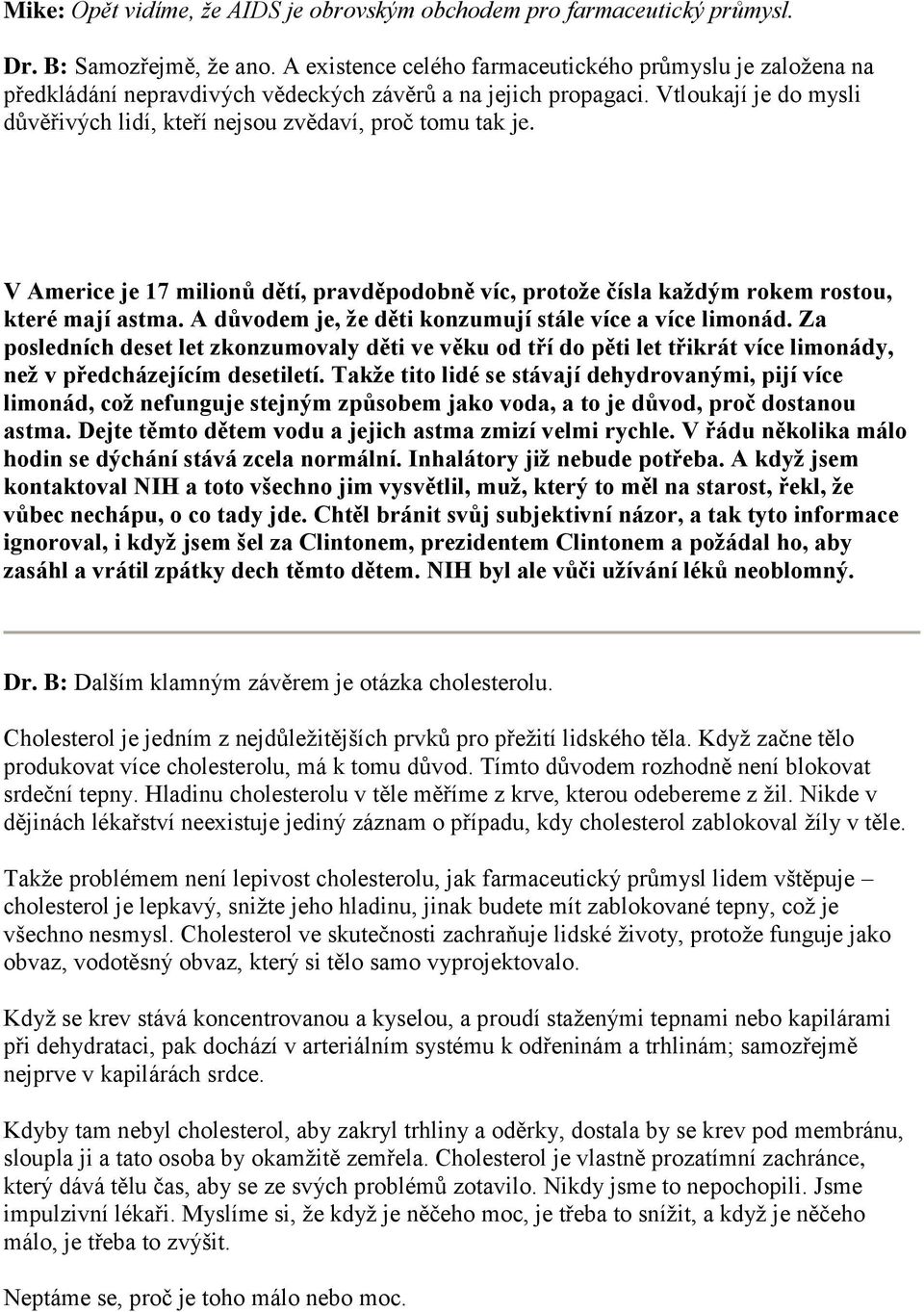 Vtloukají je do mysli důvěřivých lidí, kteří nejsou zvědaví, proč tomu tak je. V Americe je 17 milionů dětí, pravděpodobně víc, protože čísla každým rokem rostou, které mají astma.