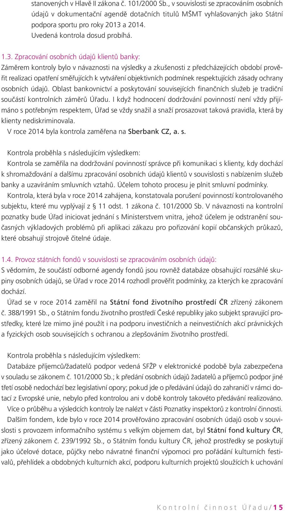 Zpracování osobních údajů klientů banky: Záměrem kontroly bylo v návaznosti na výsledky a zkušenosti z předcházejících období prověřit realizaci opatření směřujících k vytváření objektivních podmínek