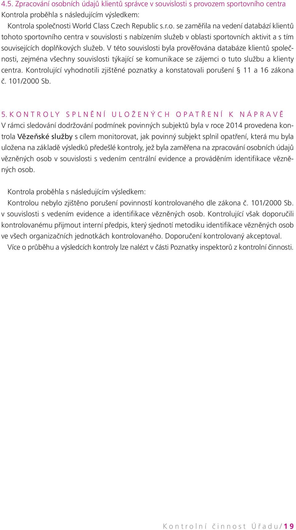 Kontrolující vyhodnotili zjištěné poznatky a konstatovali porušení 11 a 16 zákona č. 101/2000 Sb. 5.