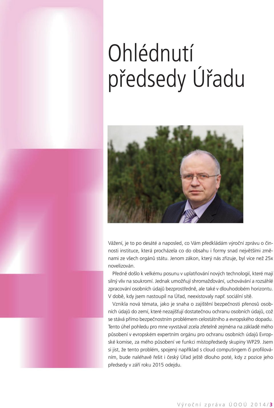 Jednak umožňují shromažďování, uchovávání a rozsáhlé zpracování osobních údajů bezprostředně, ale také v dlouhodobém horizontu. V době, kdy jsem nastoupil na Úřad, neexistovaly např. sociální sítě.