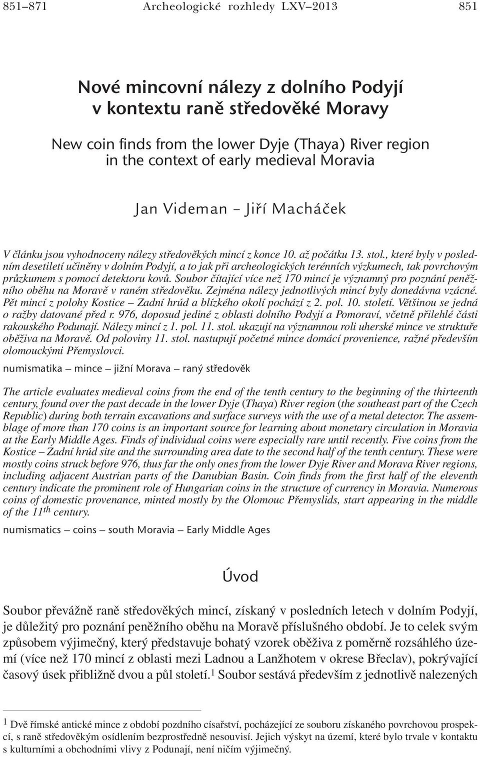 , které byly v posledním desetiletí učiněny v dolním Podyjí, a to jak při archeologických terénních výzkumech, tak povrchovým průzkumem s pomocí detektoru kovů.