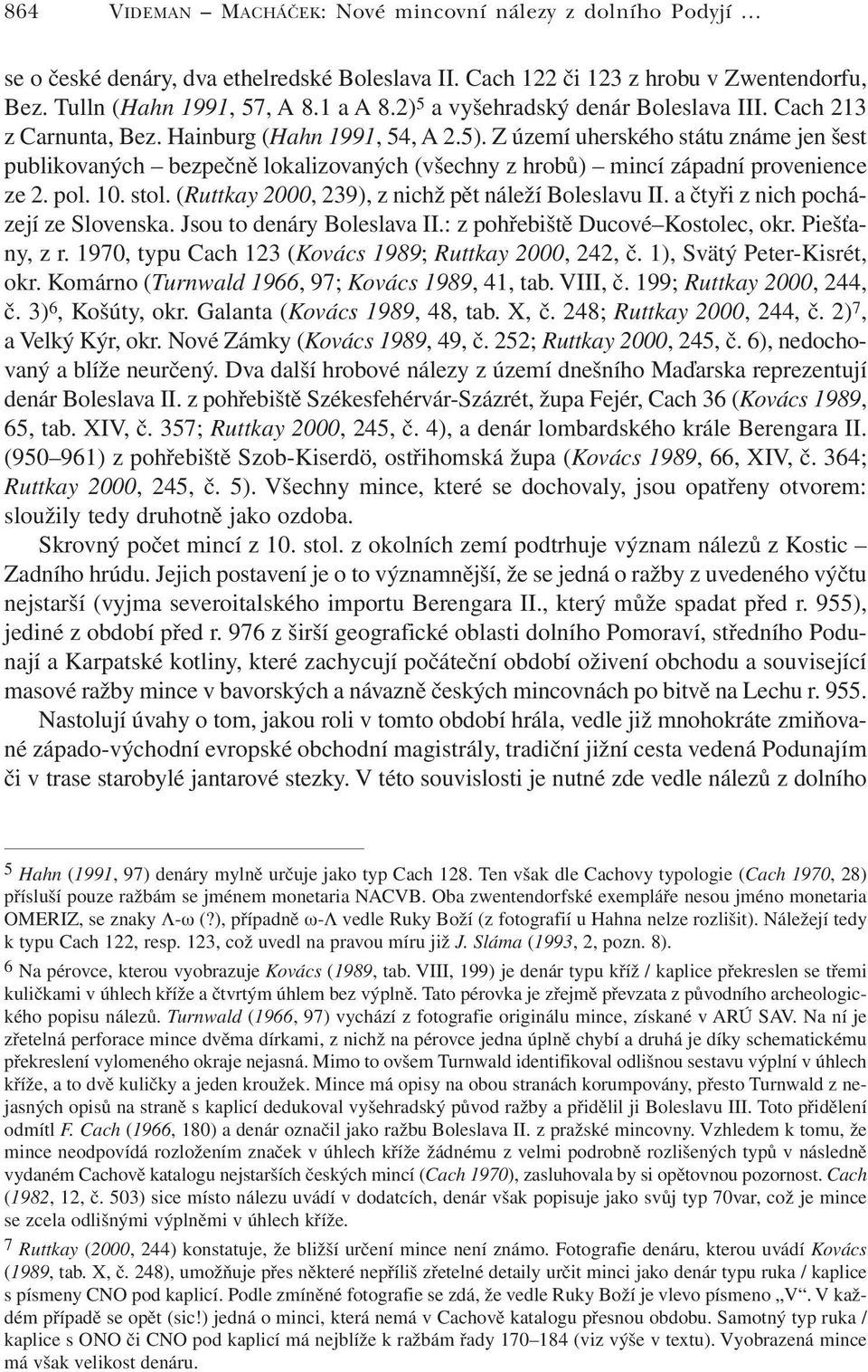 Z území uherského státu známe jen šest publikovaných bezpečně lokalizovaných (všechny z hrobů) mincí západní provenience ze 2. pol. 10. stol. (Ruttkay 2000, 239), z nichž pět náleží Boleslavu II.