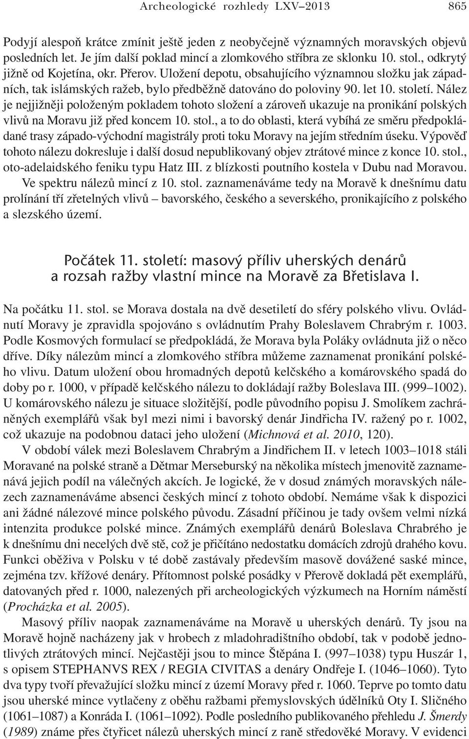Nález je nejjižněji položeným pokladem tohoto složení a zároveň ukazuje na pronikání polských vlivů na Moravu již před koncem 10. stol.