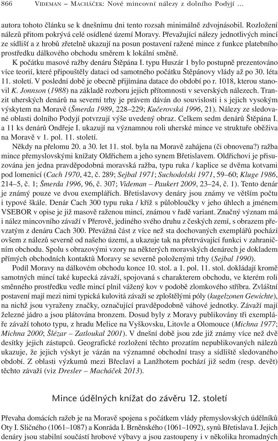 K počátku masové ražby denáru Štěpána I. typu Huszár 1 bylo postupně prezentováno více teorií, které připouštěly dataci od samotného počátku Štěpánovy vlády až po 30. léta 11. století.